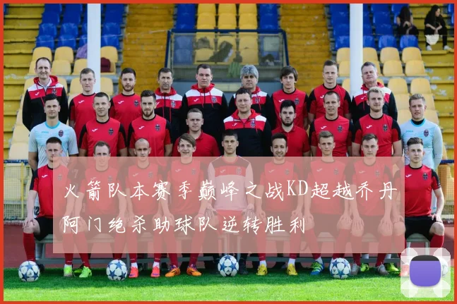 火箭队本赛季巅峰之战KD超越乔丹阿门绝杀助球队逆转胜利